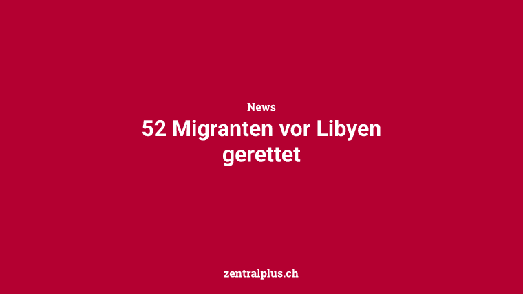 52 Migranten vor Libyen gerettet