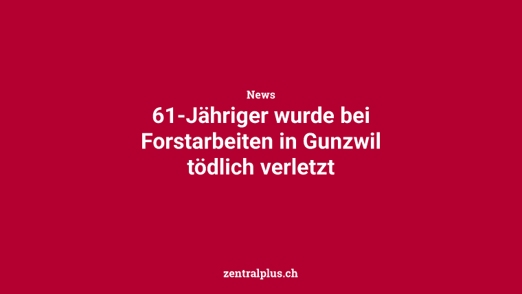 61-Jähriger wurde bei Forstarbeiten in Gunzwil tödlich verletzt