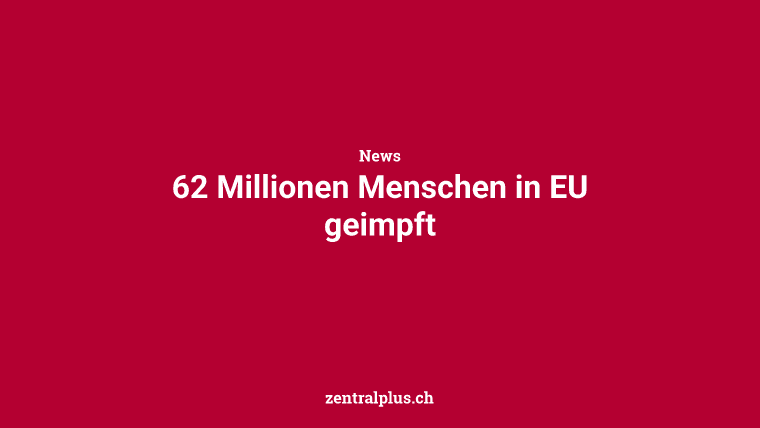 62 Millionen Menschen in EU geimpft