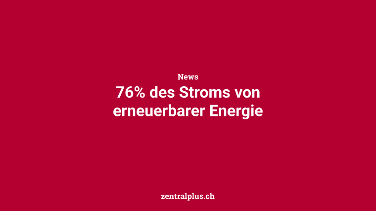 76% des Stroms von erneuerbarer Energie