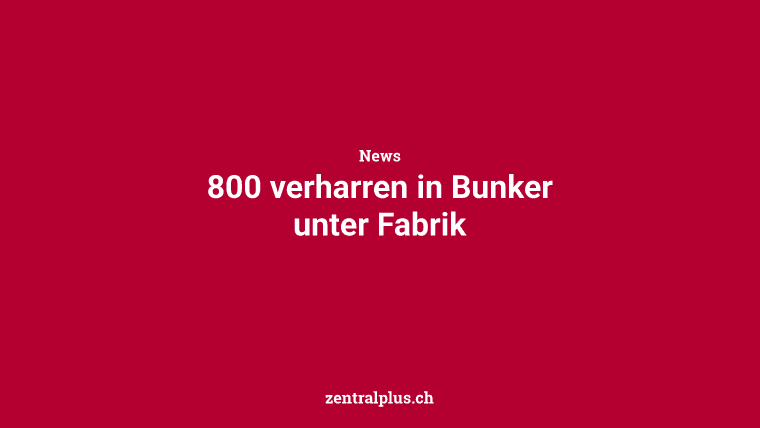 800 verharren in Bunker unter Fabrik