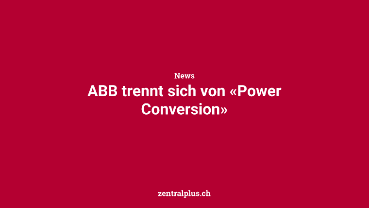 ABB trennt sich von «Power Conversion»