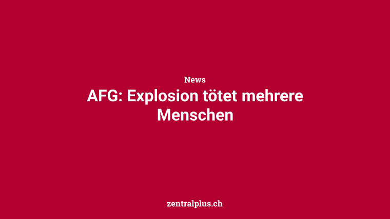 AFG: Explosion tötet mehrere Menschen