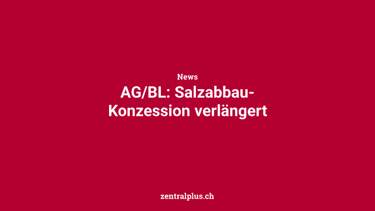 AG/BL: Salzabbau-Konzession verlängert