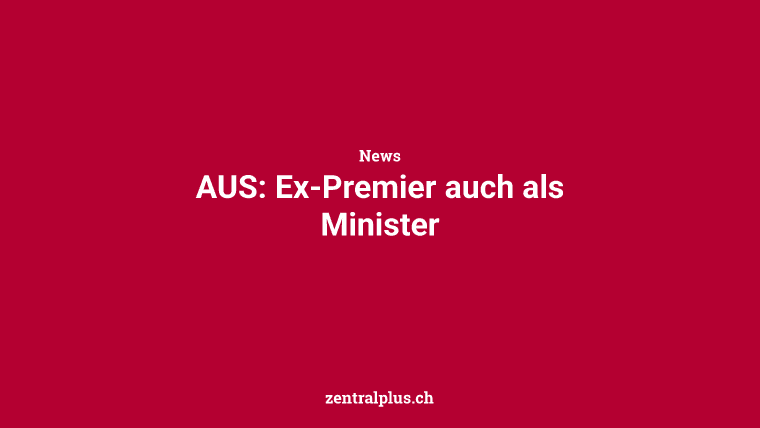 AUS: Ex-Premier auch als Minister