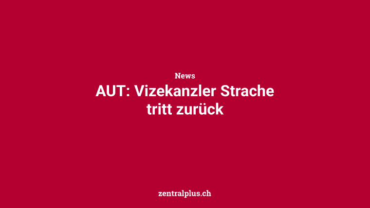 AUT: Vizekanzler Strache tritt zurück