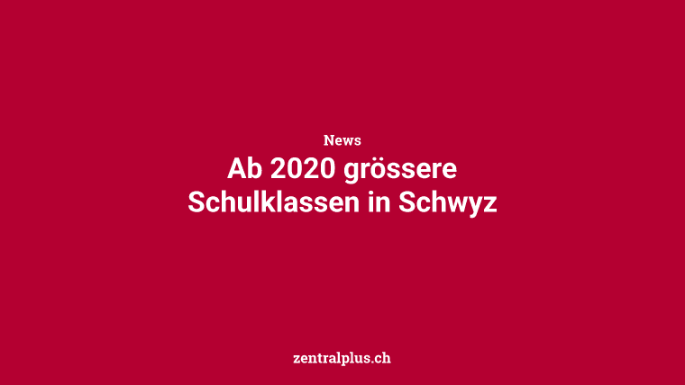 Ab 2020 grössere Schulklassen in Schwyz