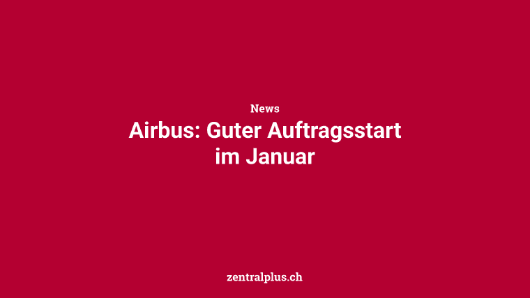Airbus: Guter Auftragsstart im Januar