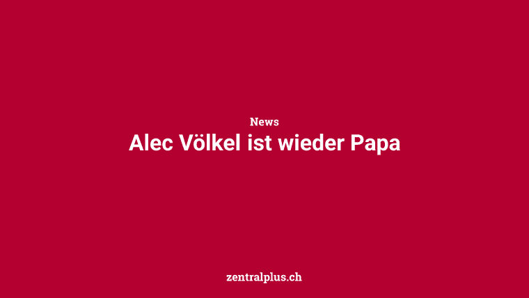 Alec Völkel ist wieder Papa