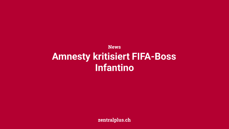 Amnesty kritisiert FIFA-Boss Infantino