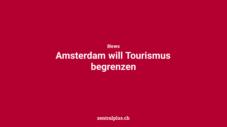 Amsterdam will Tourismus begrenzen