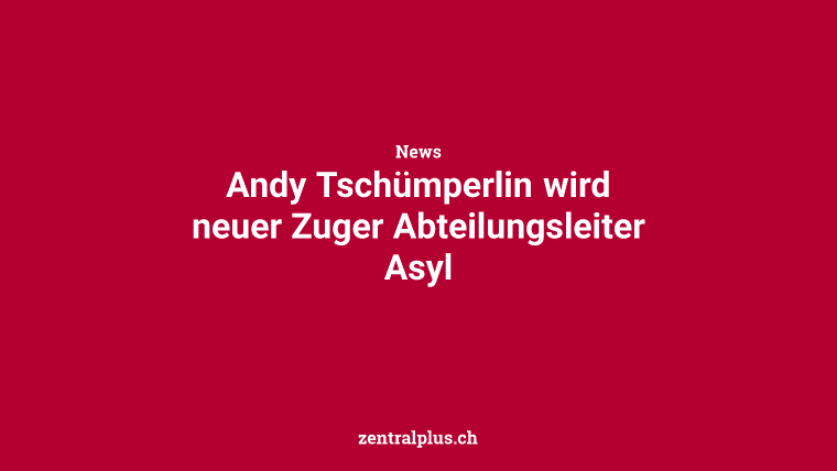 Andy Tschümperlin wird neuer Zuger Abteilungsleiter Asyl