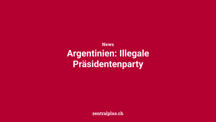 Argentinien: Illegale Präsidentenparty
