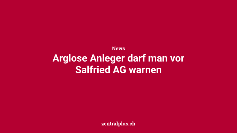 Arglose Anleger darf man vor Salfried AG warnen