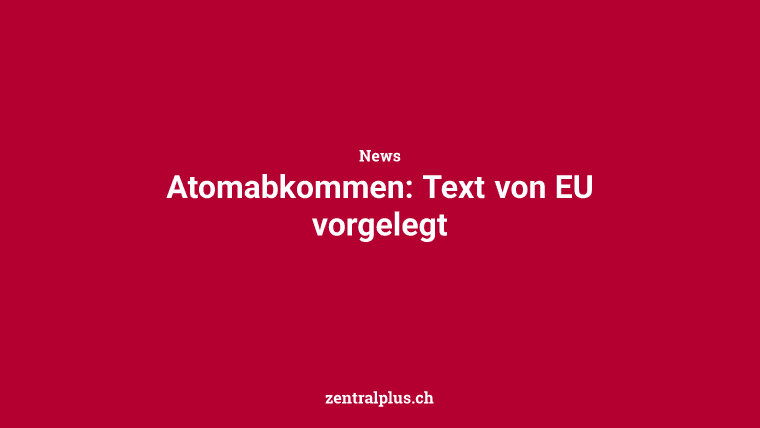 Atomabkommen: Text von EU vorgelegt