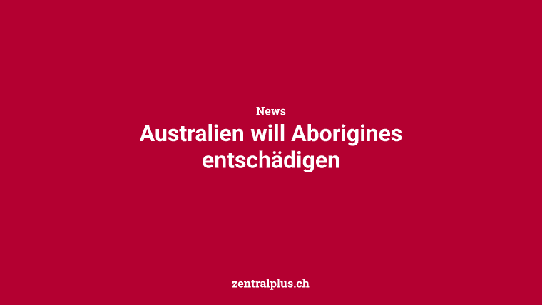 Australien will Aborigines entschädigen