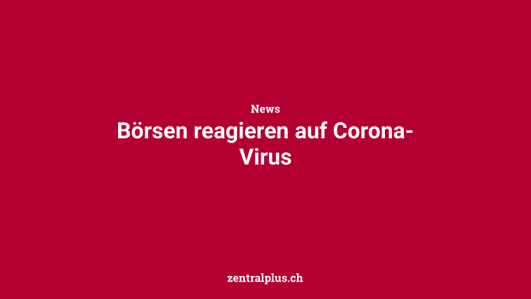 Börsen reagieren auf Corona-Virus