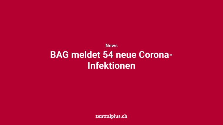 BAG meldet 54 neue Corona-Infektionen