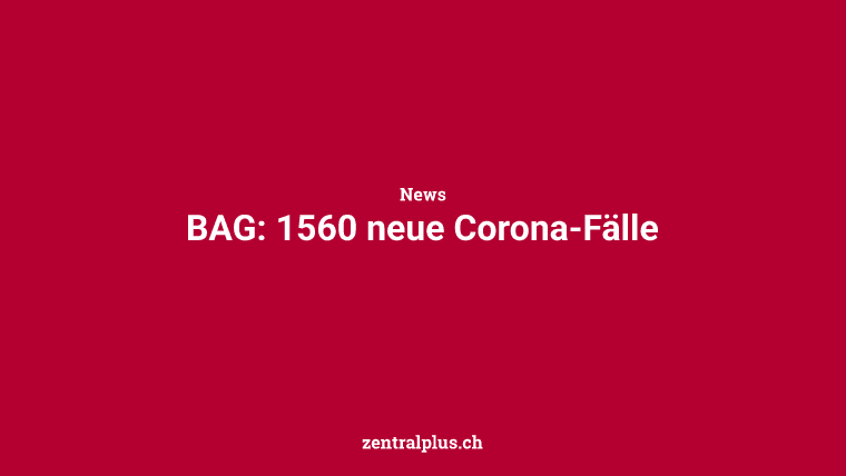 BAG: 1560 neue Corona-Fälle