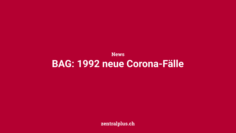 BAG: 1992 neue Corona-Fälle