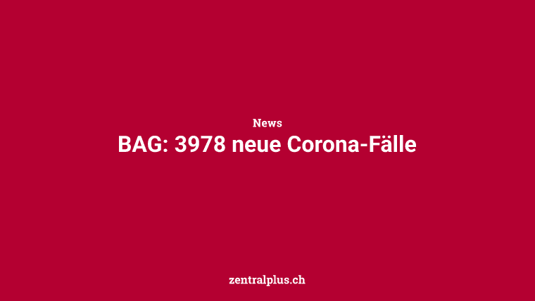 BAG: 3978 neue Corona-Fälle