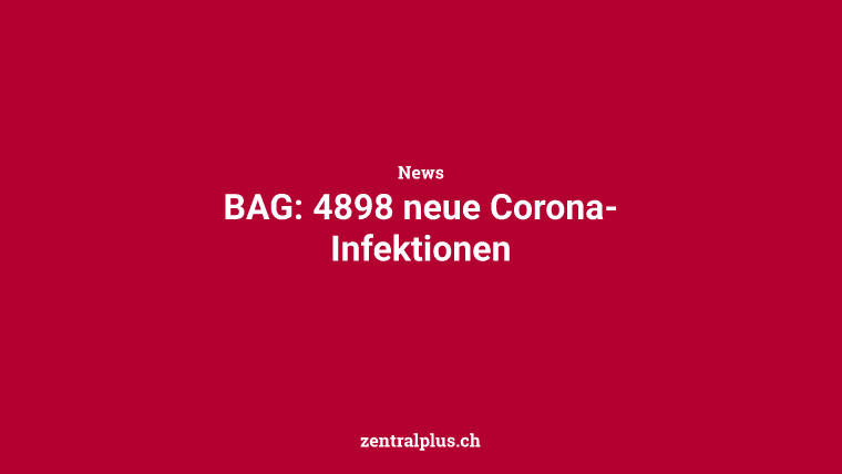 BAG: 4898 neue Corona-Infektionen