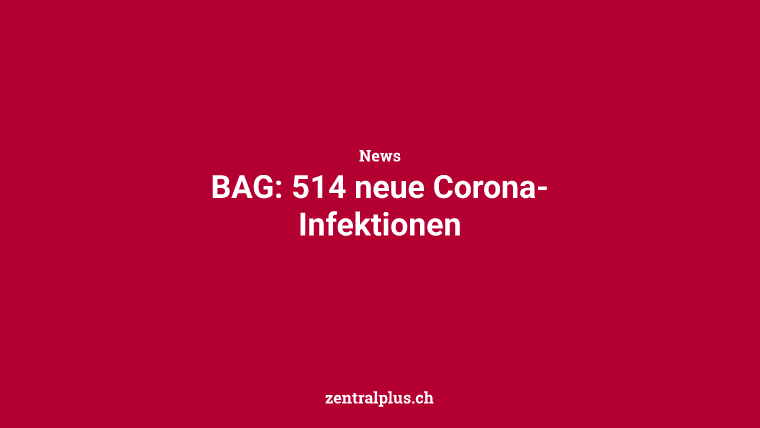 BAG: 514 neue Corona-Infektionen