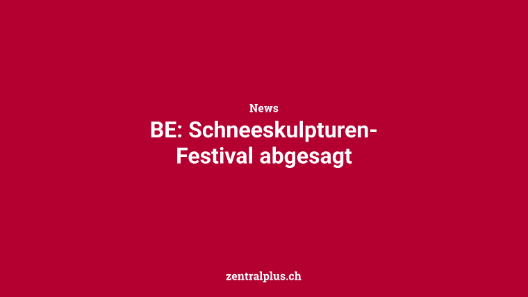 BE: Schneeskulpturen-Festival abgesagt