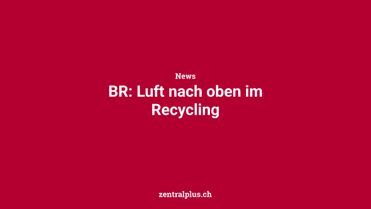 BR: Luft nach oben im Recycling
