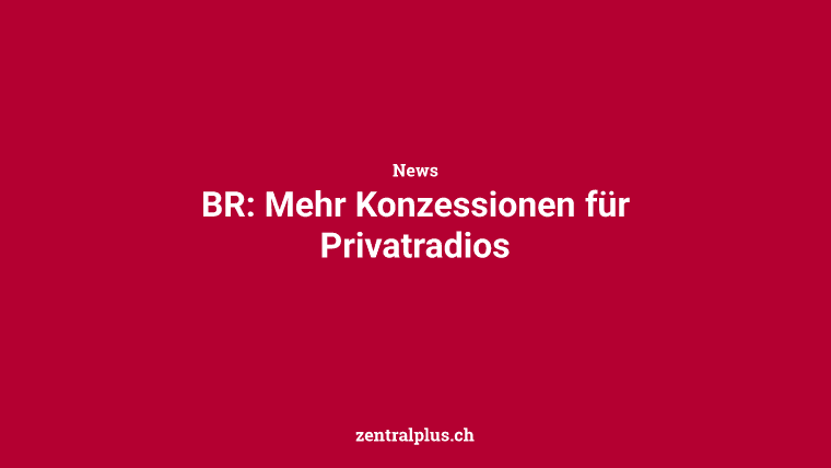 BR: Mehr Konzessionen für Privatradios