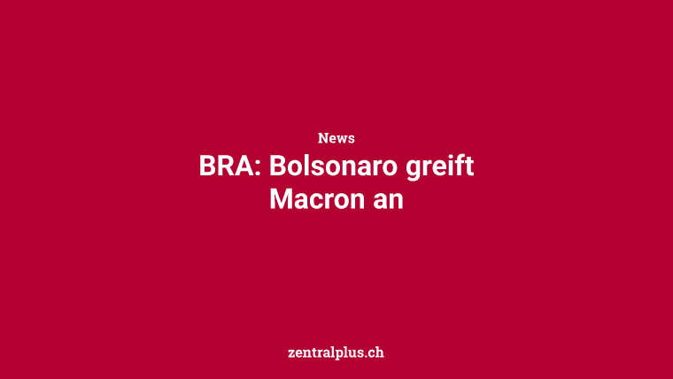 BRA: Bolsonaro greift Macron an