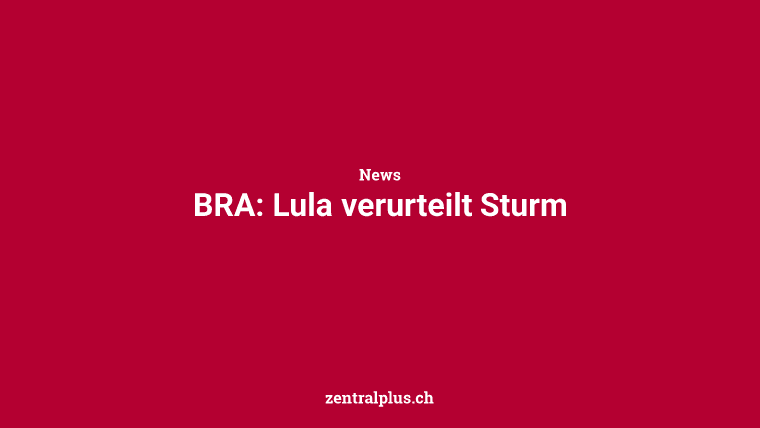 BRA: Lula verurteilt Sturm