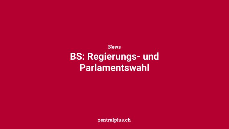 BS: Regierungs- und Parlamentswahl