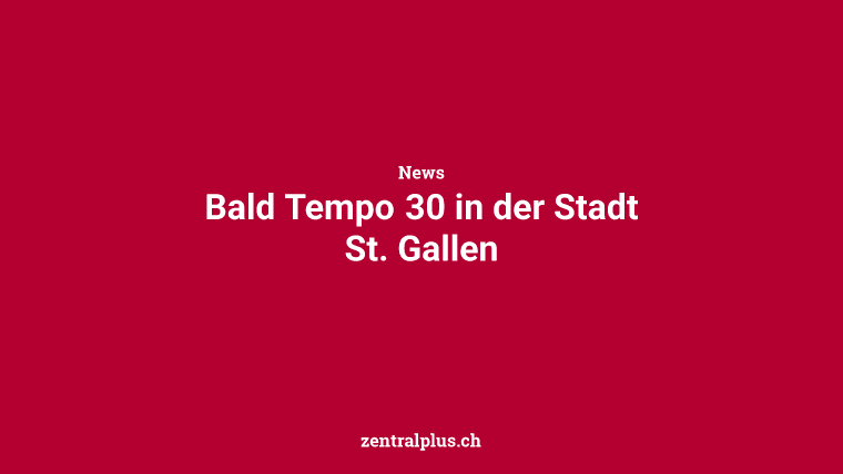 Bald Tempo 30 in der Stadt St. Gallen