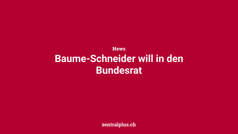 Baume-Schneider will in den Bundesrat