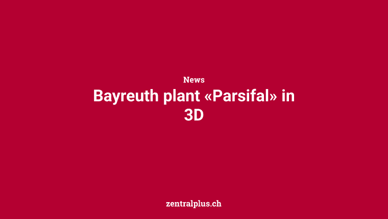 Bayreuth plant «Parsifal» in 3D
