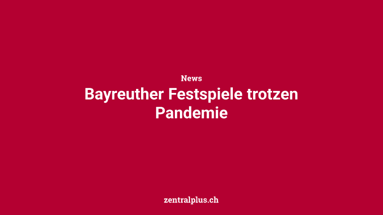 Bayreuther Festspiele trotzen Pandemie