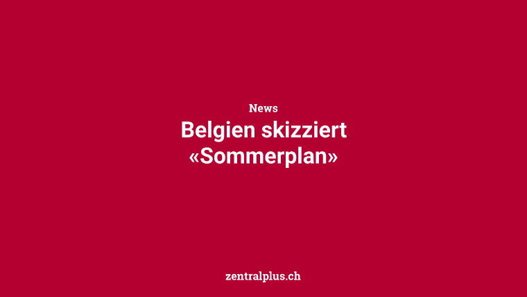 Belgien skizziert «Sommerplan»