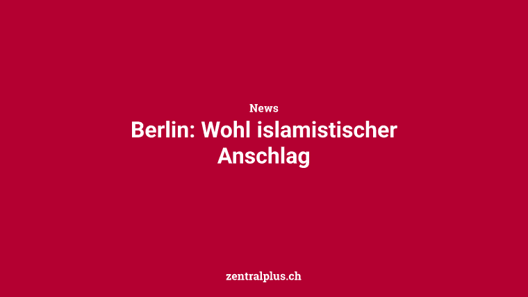 Berlin: Wohl islamistischer Anschlag