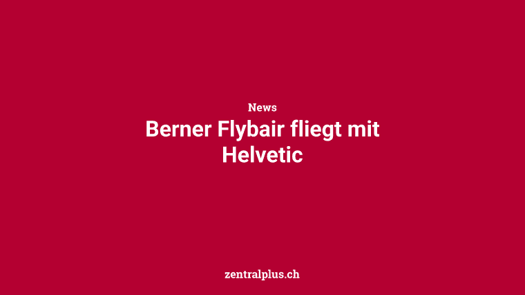 Berner Flybair fliegt mit Helvetic