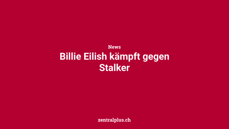 Billie Eilish kämpft gegen Stalker