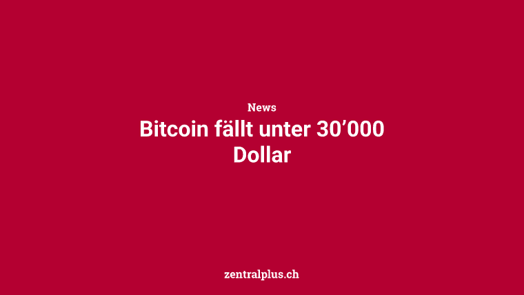Bitcoin fällt unter 30’000 Dollar