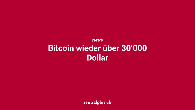 Bitcoin wieder über 30’000 Dollar
