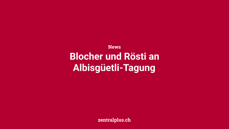 Blocher und Rösti an Albisgüetli-Tagung