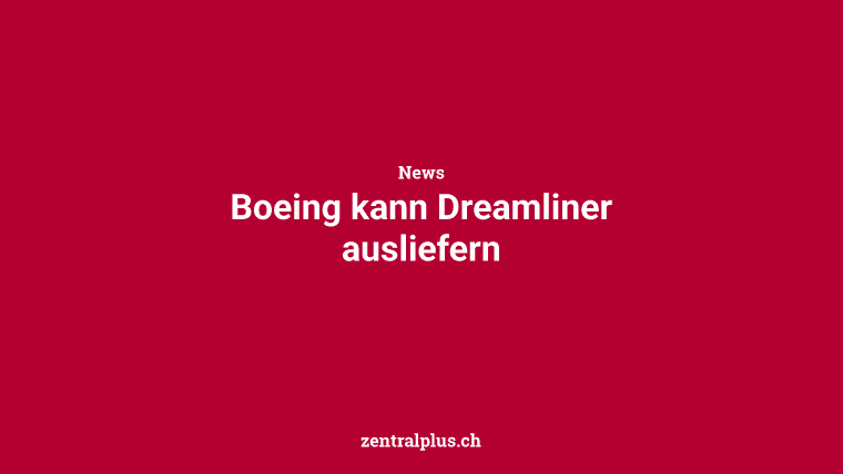 Boeing kann Dreamliner ausliefern