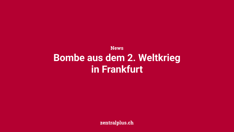 Bombe aus dem 2. Weltkrieg in Frankfurt