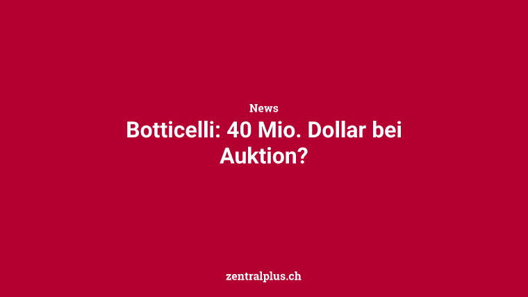 Botticelli: 40 Mio. Dollar bei Auktion?