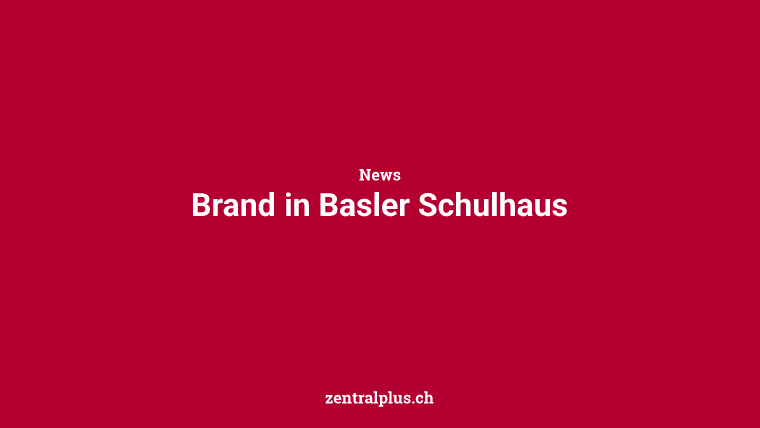 Brand in Basler Schulhaus