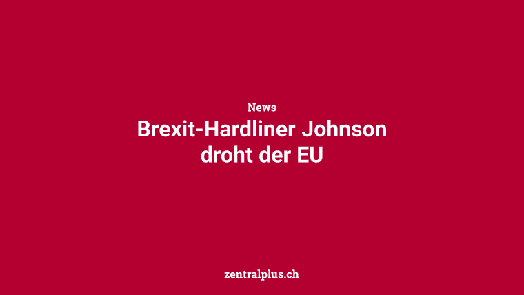 Brexit-Hardliner Johnson droht der EU