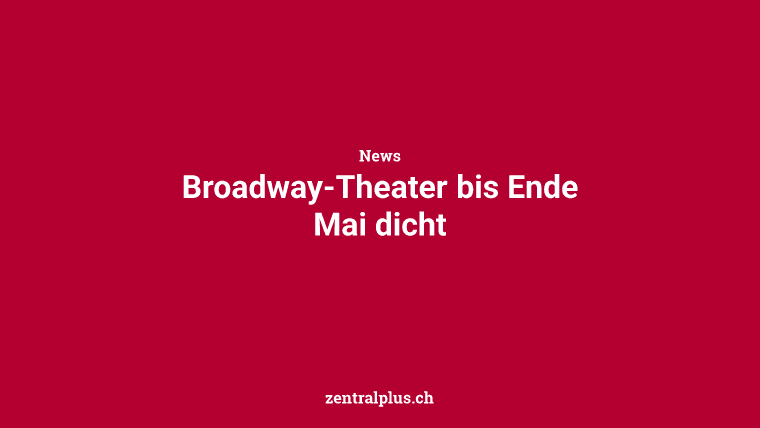 Broadway-Theater bis Ende Mai dicht